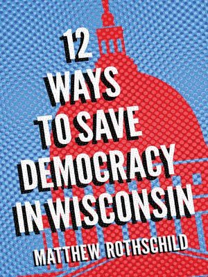 cover image of Twelve Ways to Save Democracy in Wisconsin